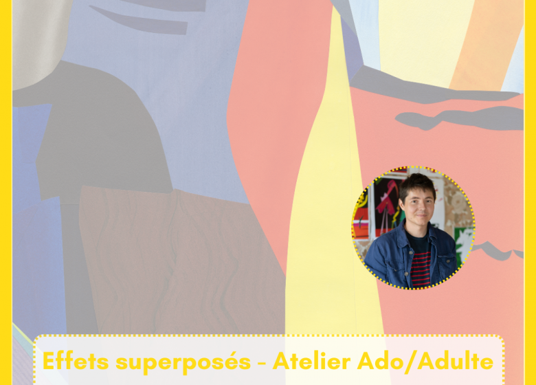 Effets superposés – Atelier ado-adulte